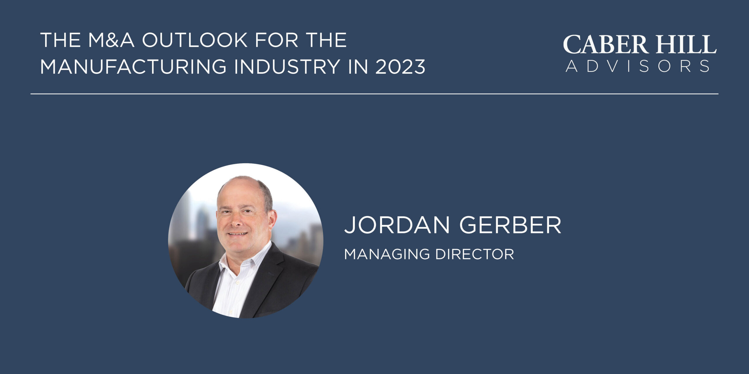 A Q&A on 2023's M&A Outlook for the Manufacturing Industry Caber Hill